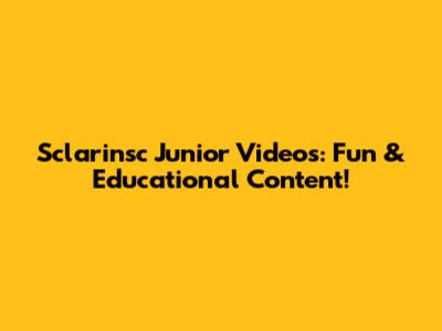 Sclarinsc Junior Videos: Fun & Educational Content!