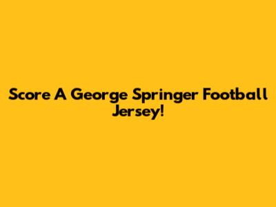 Score A George Springer Football Jersey!