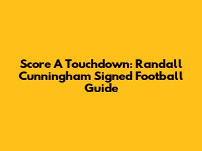 Score A Touchdown: Randall Cunningham Signed Football Guide