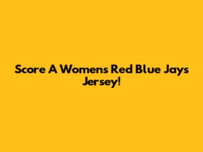 Score A Women's Red Blue Jays Jersey!