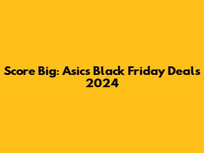 Score Big: Asics Black Friday Deals 2024