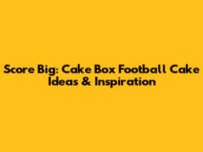 Score Big: Cake Box Football Cake Ideas & Inspiration