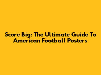 Score Big: The Ultimate Guide To American Football Posters