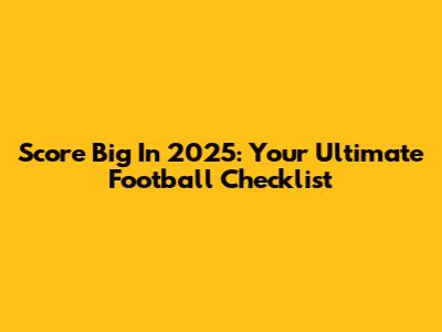 Score Big In 2025: Your Ultimate Football Checklist