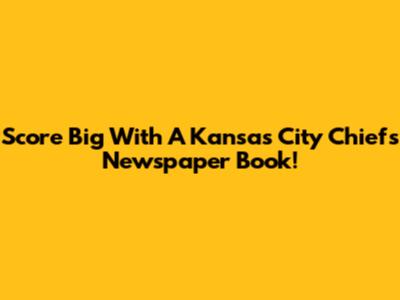 Score Big With A Kansas City Chiefs Newspaper Book!