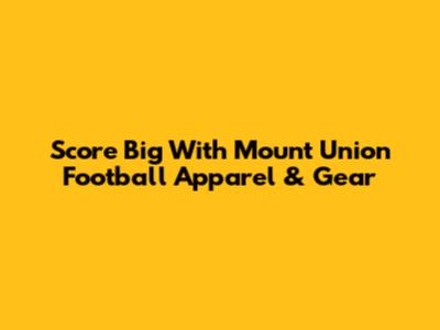 Score Big With Mount Union Football Apparel & Gear