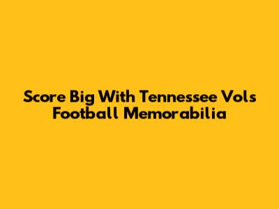 Score Big With Tennessee Vols Football Memorabilia