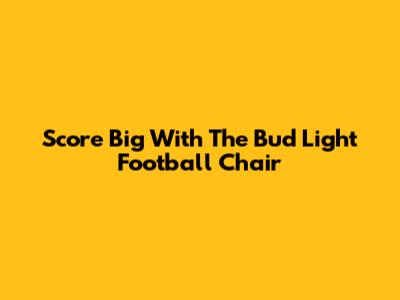 Score Big With The Bud Light Football Chair