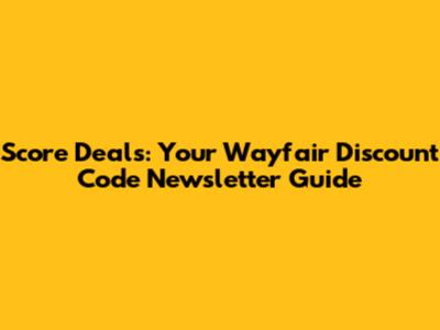 Score Deals: Your Wayfair Discount Code Newsletter Guide