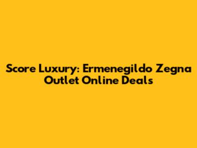 Score Luxury: Ermenegildo Zegna Outlet Online Deals