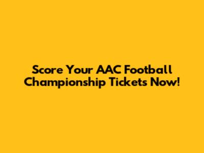 Score Your AAC Football Championship Tickets Now!