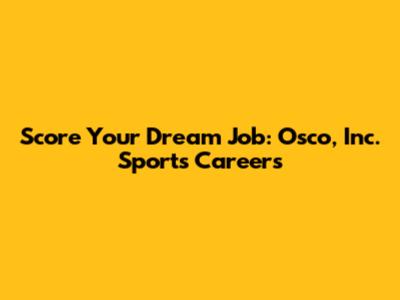Score Your Dream Job: Osco, Inc. Sports Careers