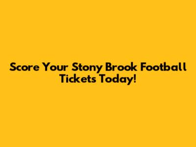 Score Your Stony Brook Football Tickets Today!