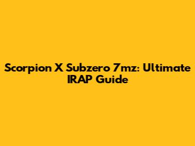 Scorpion X Subzero 7mz: Ultimate IRAP Guide