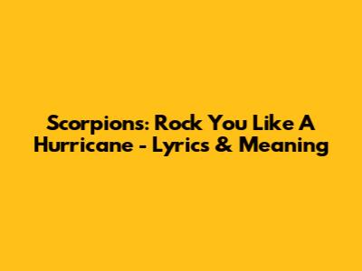 Scorpions: Rock You Like A Hurricane - Lyrics & Meaning