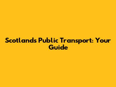 Scotland's Public Transport: Your Guide