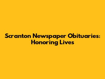 Scranton Newspaper Obituaries: Honoring Lives