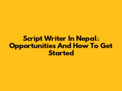 Script Writer In Nepal: Opportunities And How To Get Started