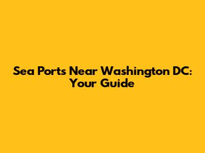Sea Ports Near Washington DC: Your Guide