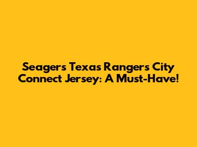 Seager's Texas Rangers City Connect Jersey: A Must-Have!