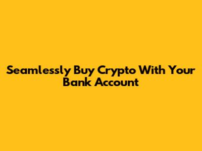 Seamlessly Buy Crypto With Your Bank Account