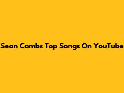 Sean Combs' Top Songs On YouTube