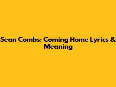 Sean Combs: 'Coming Home' Lyrics & Meaning