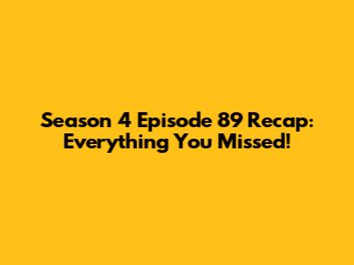 Season 4 Episode 89 Recap: Everything You Missed!