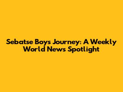 Sebatse Boy's Journey: A Weekly World News Spotlight