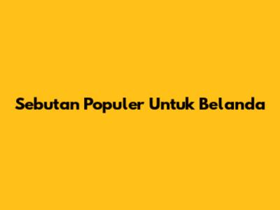 Sebutan Populer Untuk Belanda