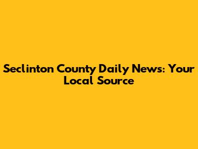 Seclinton County Daily News: Your Local Source