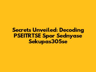 Secrets Unveiled: Decoding PSEITRTSE Spor Sednyase Sekupas305se