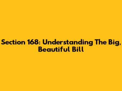 Section 168: Understanding The Big, Beautiful Bill
