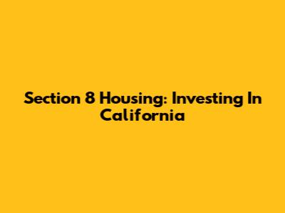 Section 8 Housing: Investing In California