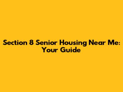 Section 8 Senior Housing Near Me: Your Guide