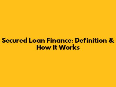 Secured Loan Finance: Definition & How It Works