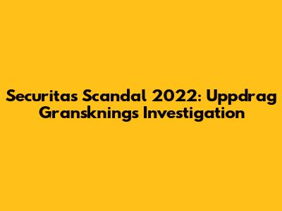 Securitas Scandal 2022: Uppdrag Granskning's Investigation