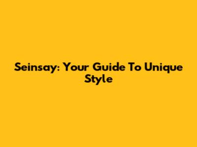 Seinsay: Your Guide To Unique Style