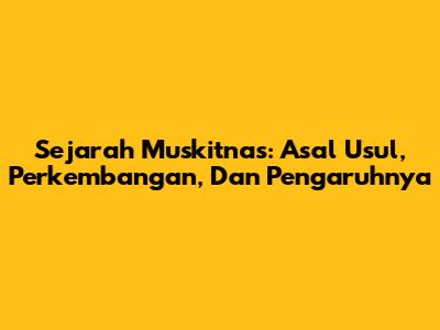 Sejarah Muskitnas: Asal Usul, Perkembangan, Dan Pengaruhnya