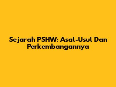 Sejarah PSHW: Asal-Usul Dan Perkembangannya