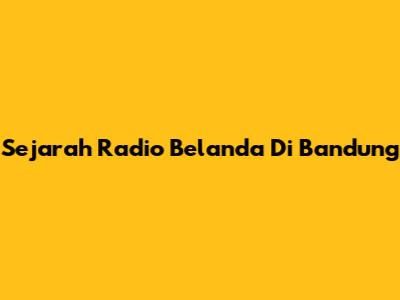 Sejarah Radio Belanda Di Bandung