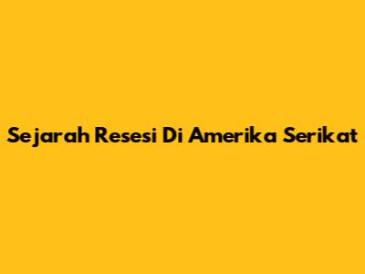 Sejarah Resesi Di Amerika Serikat