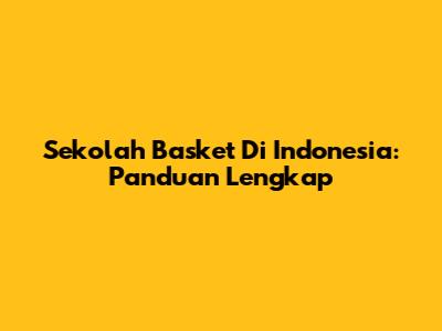 Sekolah Basket Di Indonesia: Panduan Lengkap