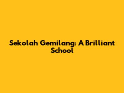 Sekolah Gemilang: A Brilliant School
