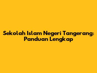 Sekolah Islam Negeri Tangerang: Panduan Lengkap