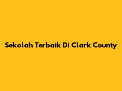 Sekolah Terbaik Di Clark County