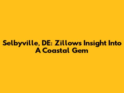 Selbyville, DE: Zillow's Insight Into A Coastal Gem