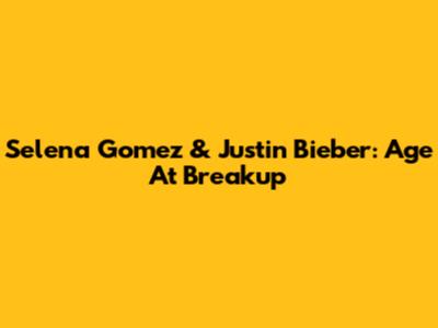 Selena Gomez & Justin Bieber: Age At Breakup
