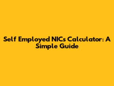 Self Employed NICs Calculator: A Simple Guide
