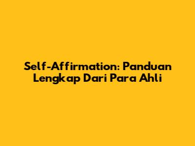 Self-Affirmation: Panduan Lengkap Dari Para Ahli